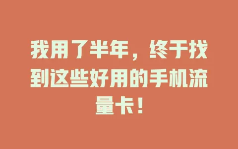 我用了半年，终于找到这些好用的手机流量卡！