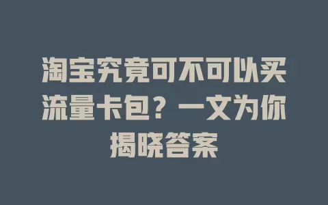 淘宝究竟可不可以买流量卡包？一文为你揭晓答案