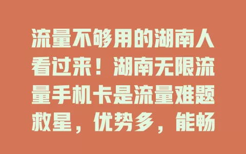 流量不够用的湖南人看过来！湖南无限流量手机卡是流量难题救星，优势多，能畅享高速网络，满足各种需求，开启无限流量畅快之旅，让上网体验大升级
