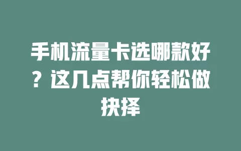 手机流量卡选哪款好？这几点帮你轻松做抉择