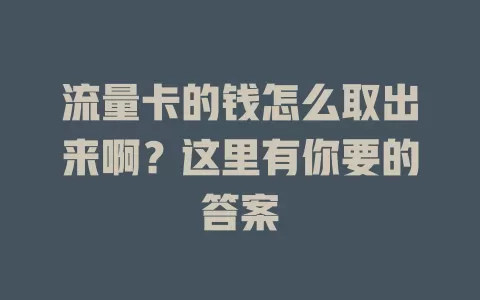 流量卡的钱怎么取出来啊？这里有你要的答案