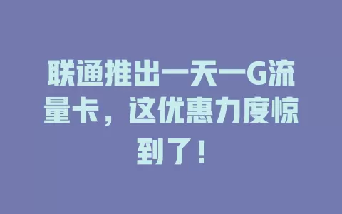 联通推出一天一G流量卡，这优惠力度惊到了！