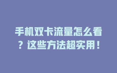 手机双卡流量怎么看？这些方法超实用！