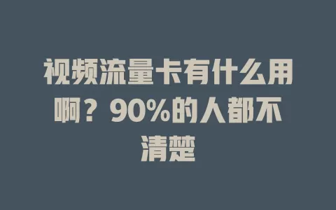视频流量卡有什么用啊？90%的人都不清楚