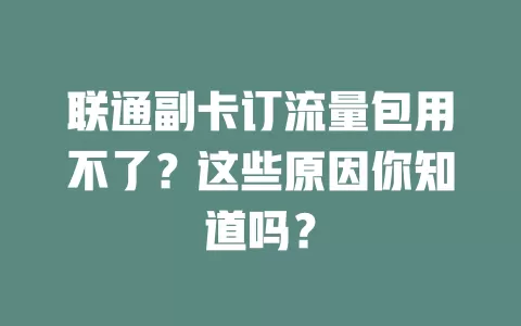 联通副卡订流量包用不了？这些原因你知道吗？