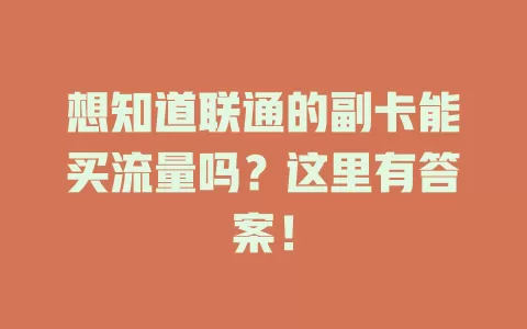 想知道联通的副卡能买流量吗？这里有答案！