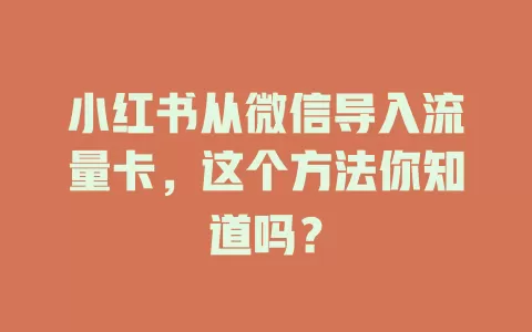 小红书从微信导入流量卡，这个方法你知道吗？