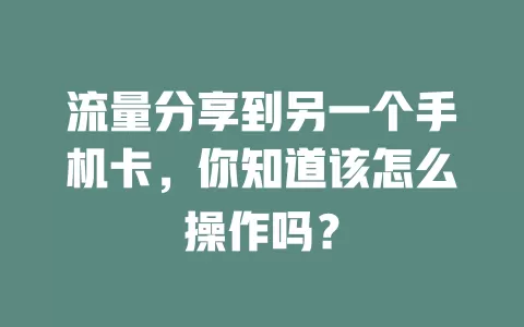 流量分享到另一个手机卡，你知道该怎么操作吗？