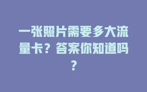 一张照片需要多大流量卡？答案你知道吗？
