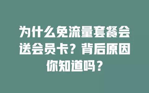 为什么免流量套餐会送会员卡？背后原因你知道吗？