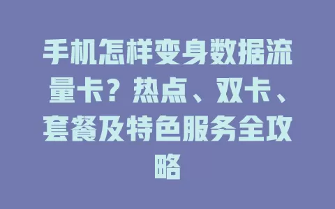 手机怎样变身数据流量卡？热点、双卡、套餐及特色服务全攻略