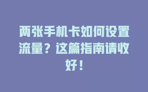 两张手机卡如何设置流量？这篇指南请收好！