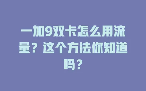 一加9双卡怎么用流量？这个方法你知道吗？