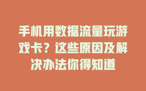 手机用数据流量玩游戏卡？这些原因及解决办法你得知道