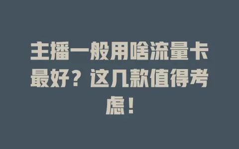 主播一般用啥流量卡最好？这几款值得考虑！