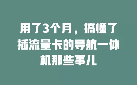 用了3个月，搞懂了插流量卡的导航一体机那些事儿