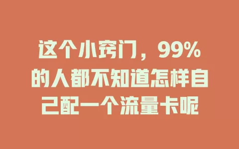 这个小窍门，99%的人都不知道怎样自己配一个流量卡呢