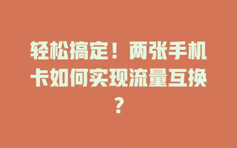 轻松搞定！两张手机卡如何实现流量互换？