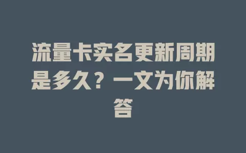 流量卡实名更新周期是多久？一文为你解答