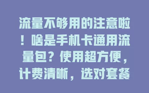 流量不够用的注意啦！啥是手机卡通用流量包？使用超方便，计费清晰，选对套餐告别流量焦虑！