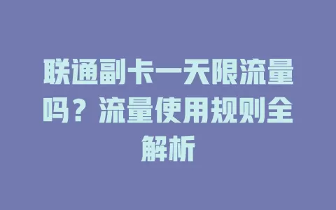 联通副卡一天限流量吗？流量使用规则全解析