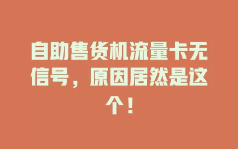 自助售货机流量卡无信号，原因居然是这个！