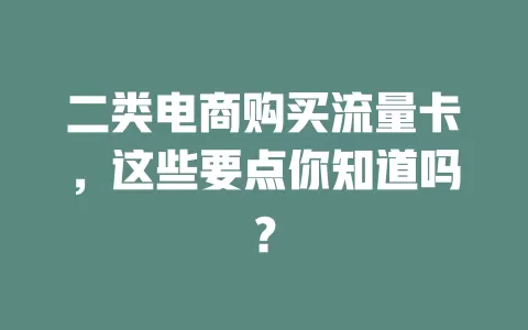 二类电商购买流量卡，这些要点你知道吗？