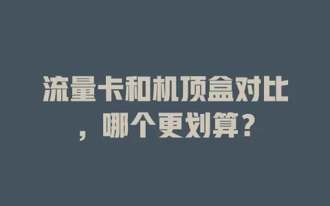 流量卡和机顶盒对比，哪个更划算？