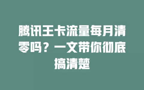 腾讯王卡流量每月清零吗？一文带你彻底搞清楚