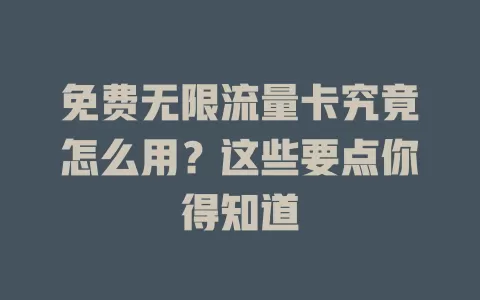 免费无限流量卡究竟怎么用？这些要点你得知道