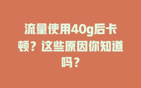 流量使用40g后卡顿？这些原因你知道吗？