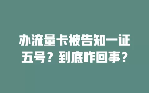 办流量卡被告知一证五号？到底咋回事？