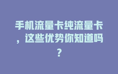 手机流量卡纯流量卡，这些优势你知道吗？