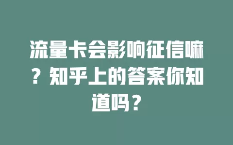 流量卡会影响征信嘛？知乎上的答案你知道吗？