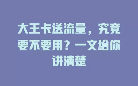 大王卡送流量，究竟要不要用？一文给你讲清楚