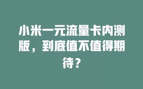 小米一元流量卡内测版，到底值不值得期待？
