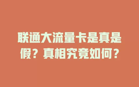 联通大流量卡是真是假？真相究竟如何？