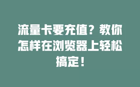 流量卡要充值？教你怎样在浏览器上轻松搞定！