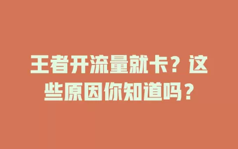 王者开流量就卡？这些原因你知道吗？