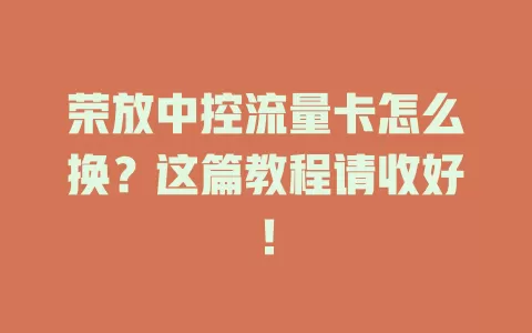 荣放中控流量卡怎么换？这篇教程请收好！