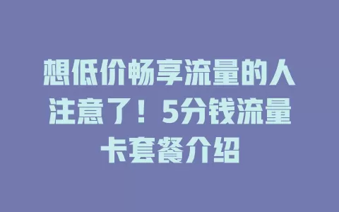 想低价畅享流量的人注意了！5分钱流量卡套餐介绍