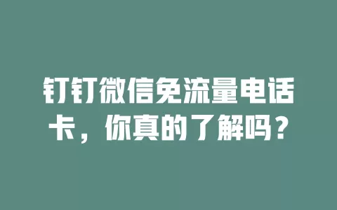 钉钉微信免流量电话卡，你真的了解吗？