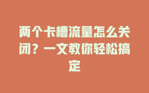 两个卡槽流量怎么关闭？一文教你轻松搞定
