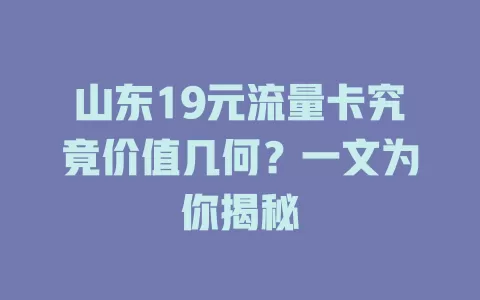 山东19元流量卡究竟价值几何？一文为你揭秘