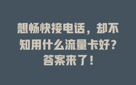 想畅快接电话，却不知用什么流量卡好？答案来了！