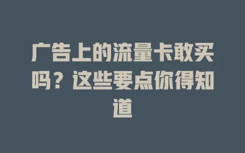 广告上的流量卡敢买吗？这些要点你得知道