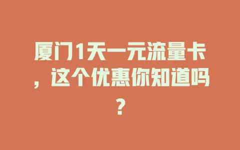 厦门1天一元流量卡，这个优惠你知道吗？