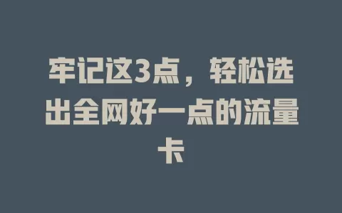 牢记这3点，轻松选出全网好一点的流量卡