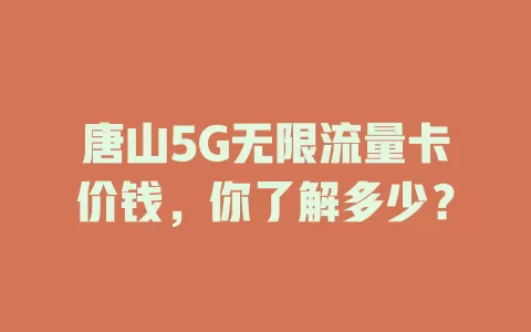 唐山5G无限流量卡价钱，你了解多少？
