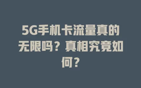 5G手机卡流量真的无限吗？真相究竟如何？